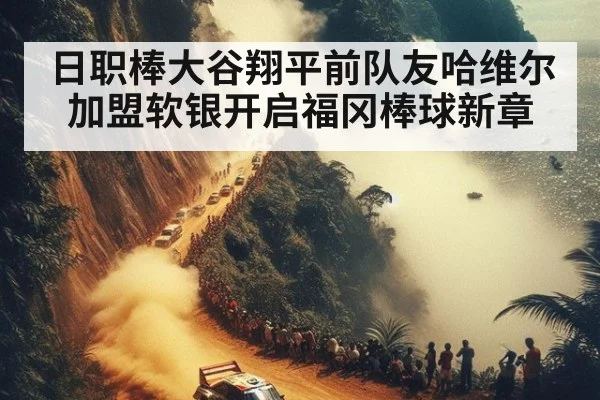 日职棒大谷翔平前队友哈维尔加盟软银开启福冈棒球新章